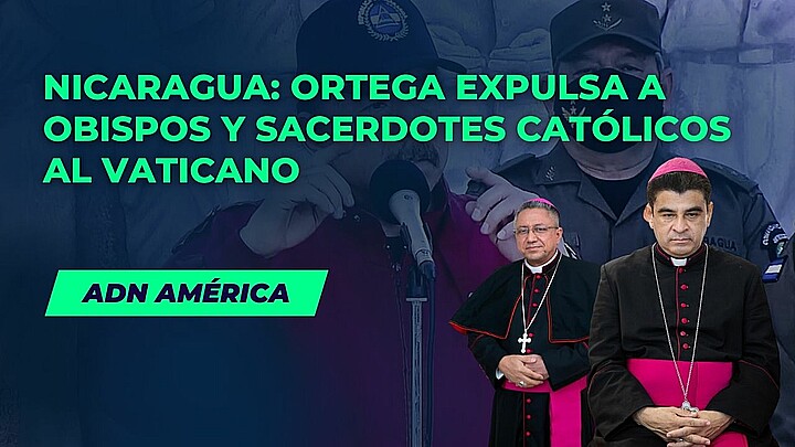 Nicaragua: Ortega expulsa a obispos y sacerdotes católicos al Vaticano